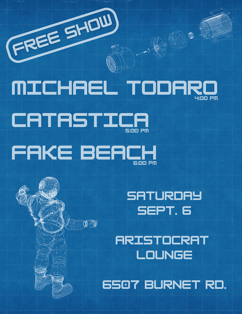 A blue flyer designed like a technical blueprint. At the top left, the words “FREE SHOW” appear inside a tilted white outlined box. Below, the lineup is listed in large blocky white text: “Michael Todaro – 4:00 PM, Catastica – 5:00 PM, Fake Beach – 6:00 PM.” On the right side, it reads “Saturday Sept. 6, Aristocrat Lounge, 6507 Burnet Rd.” Technical wireframe drawings of machinery are faintly visible across the background, and a white wireframe astronaut floats on the left side.